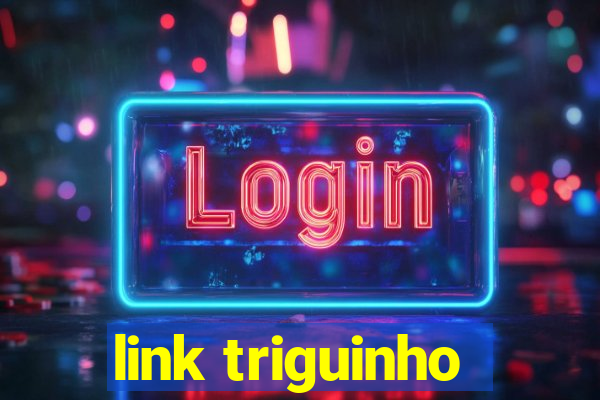 link triguinho