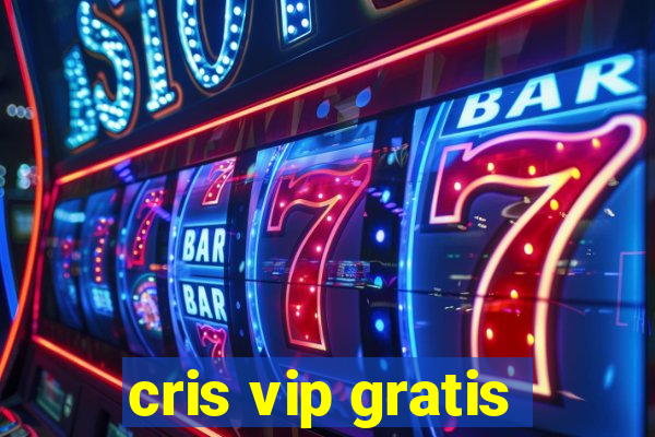 cris vip gratis