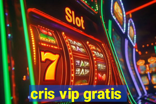 cris vip gratis