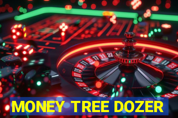 MONEY TREE DOZER