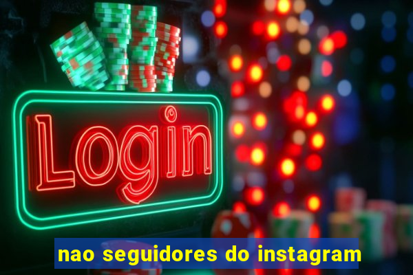 nao seguidores do instagram