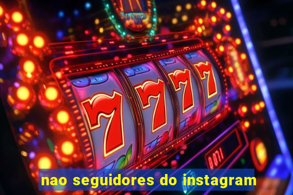 nao seguidores do instagram