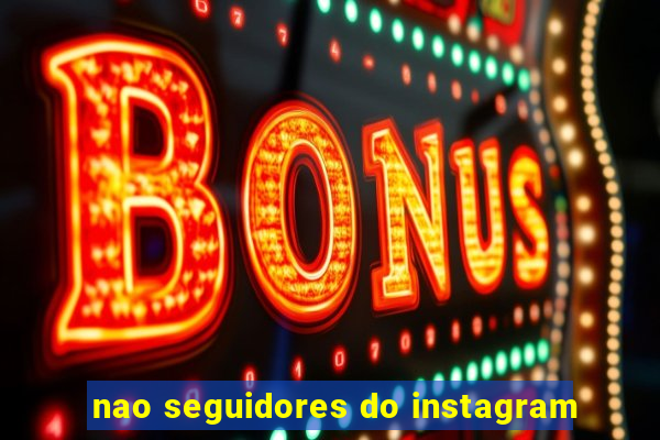 nao seguidores do instagram