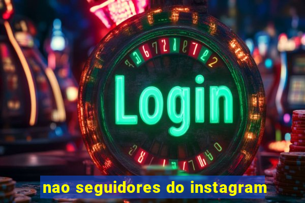 nao seguidores do instagram