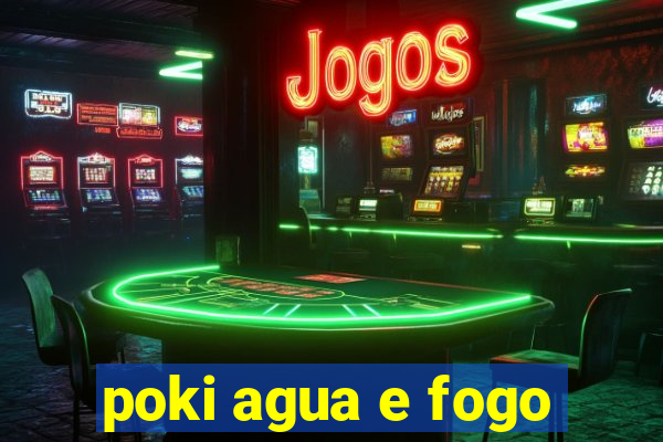 poki agua e fogo