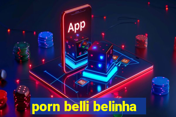 porn belli belinha