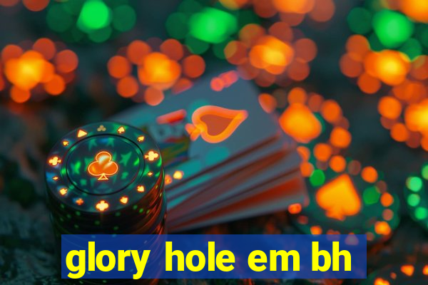 glory hole em bh