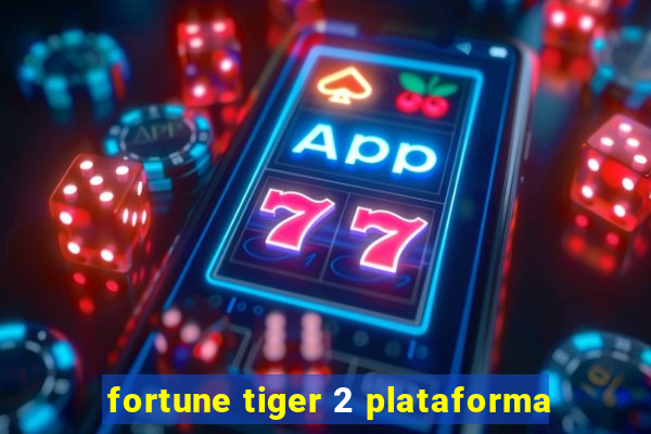 fortune tiger 2 plataforma