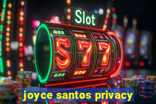 joyce santos privacy