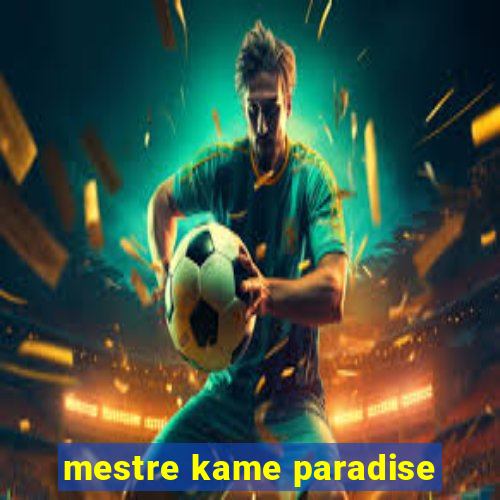 mestre kame paradise