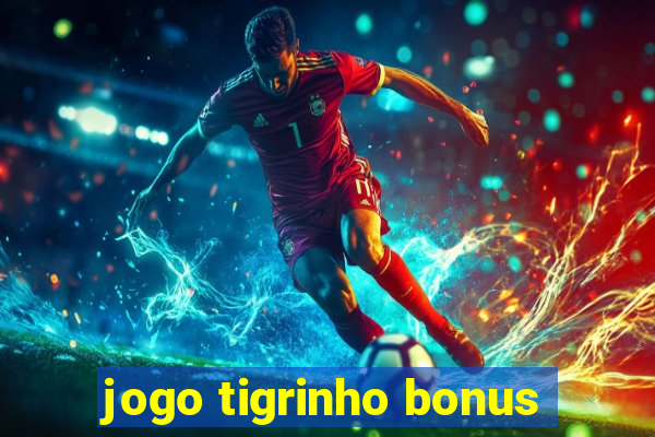 jogo tigrinho bonus