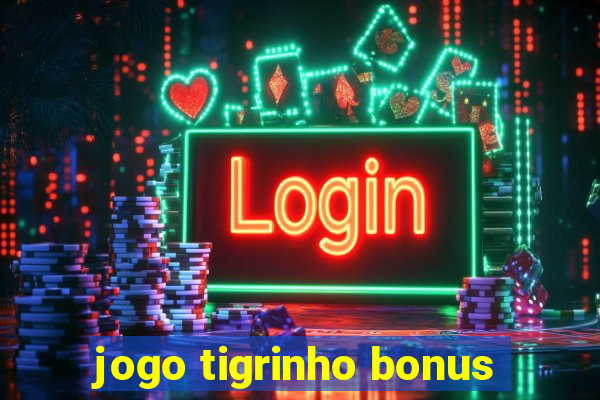 jogo tigrinho bonus