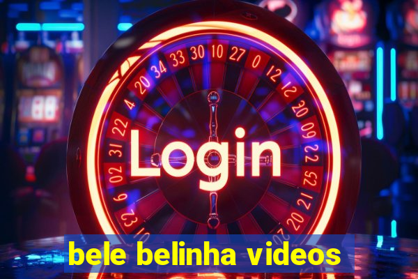 bele belinha videos