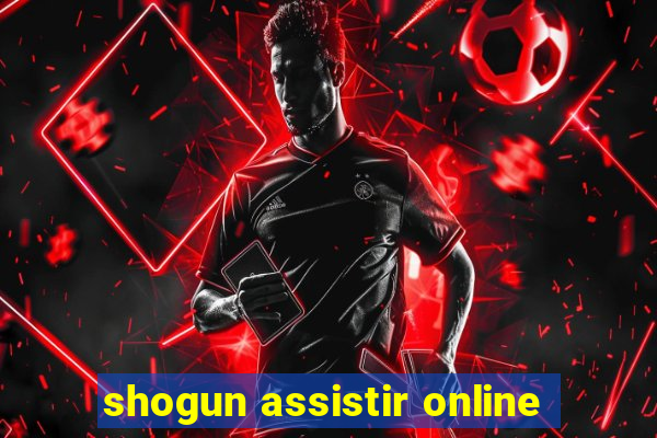 shogun assistir online