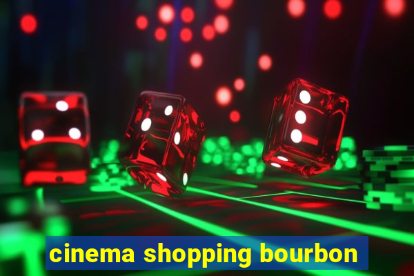 cinema shopping bourbon