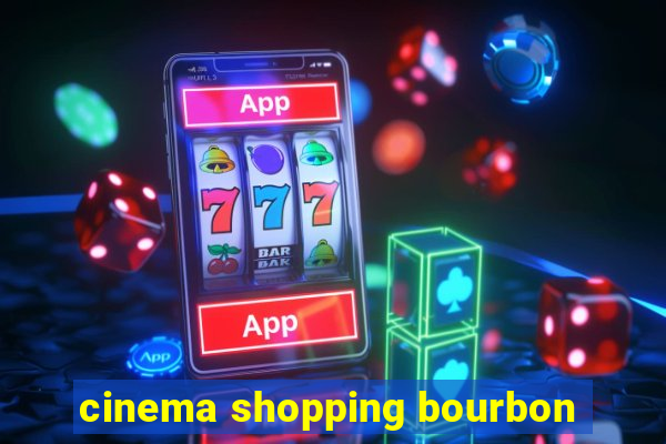 cinema shopping bourbon