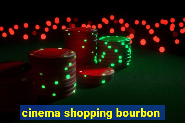 cinema shopping bourbon