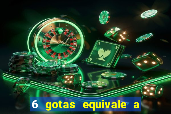 6 gotas equivale a quantos ml