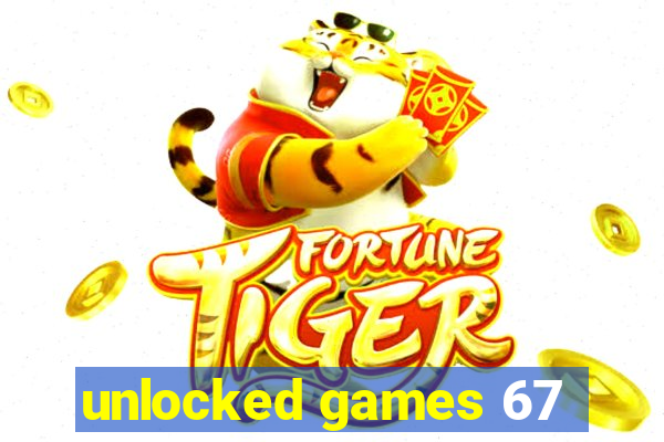 unlocked games 67