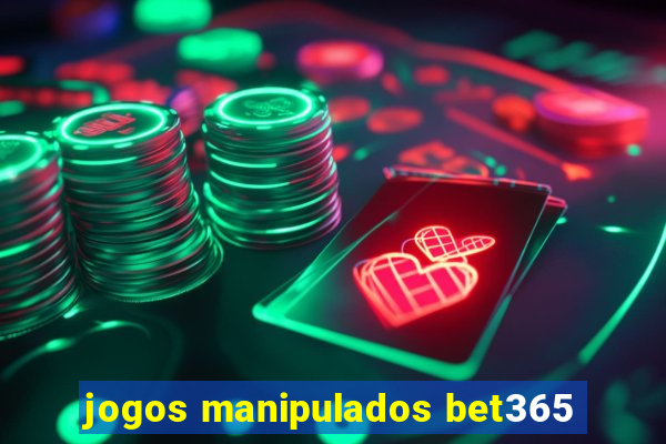 jogos manipulados bet365