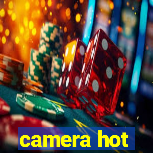 camera hot