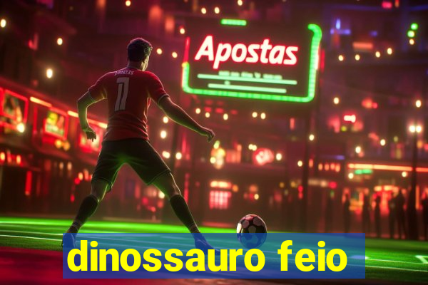 dinossauro feio