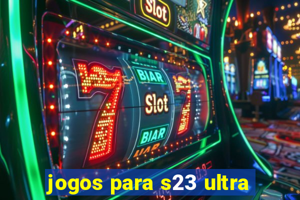 jogos para s23 ultra