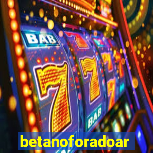 betanoforadoar