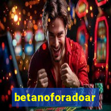 betanoforadoar