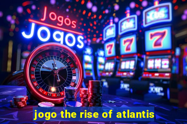 jogo the rise of atlantis