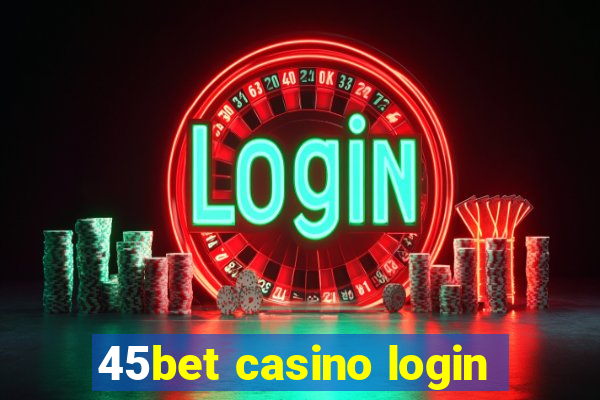 45bet casino login