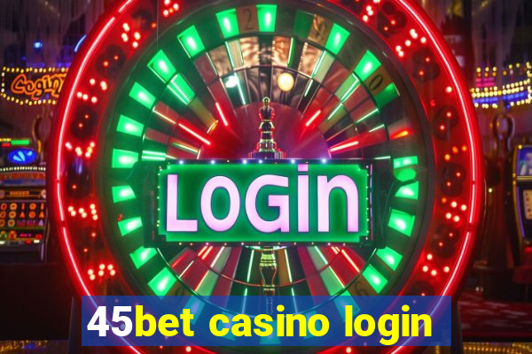 45bet casino login