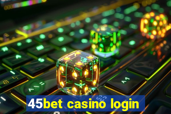 45bet casino login