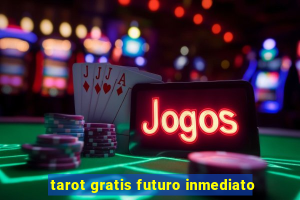 tarot gratis futuro inmediato