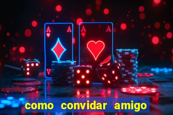 como convidar amigo estrela bet