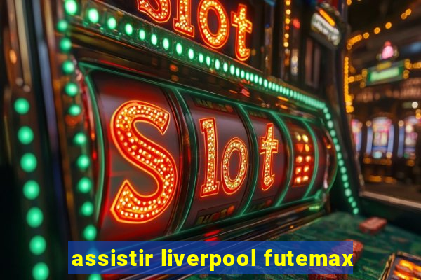 assistir liverpool futemax