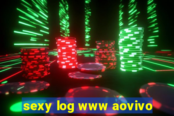 sexy log www aovivo