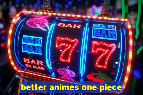 better animes one piece