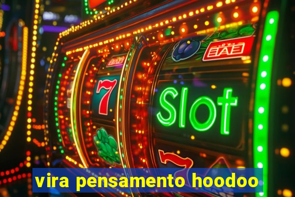 vira pensamento hoodoo