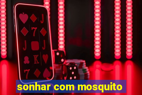 sonhar com mosquito