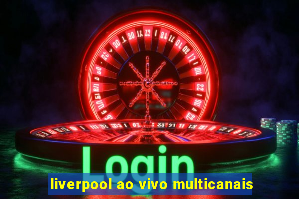 liverpool ao vivo multicanais