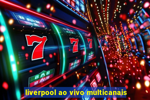 liverpool ao vivo multicanais