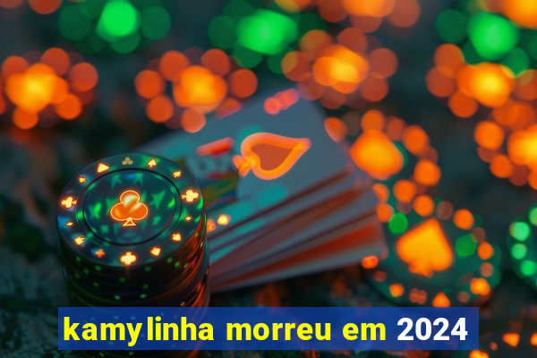 kamylinha morreu em 2024