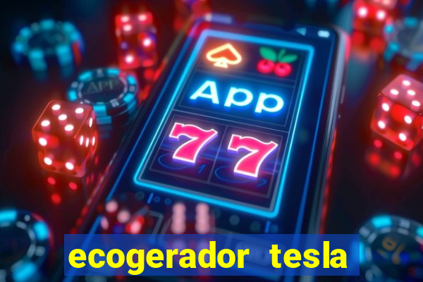 ecogerador tesla reclame aqui