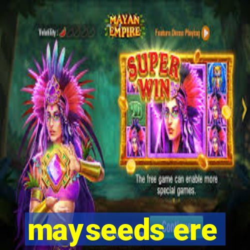 mayseeds ere