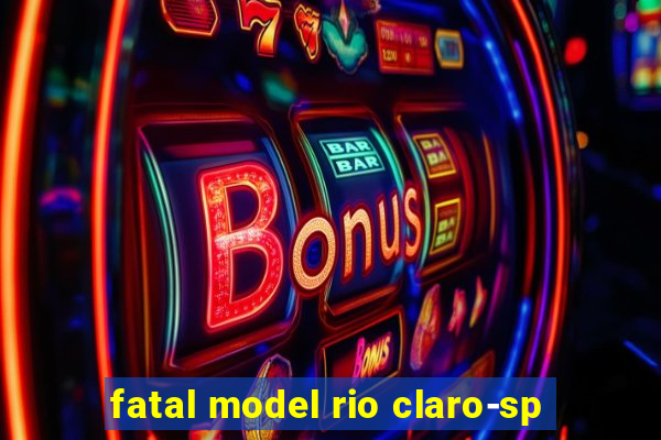 fatal model rio claro-sp