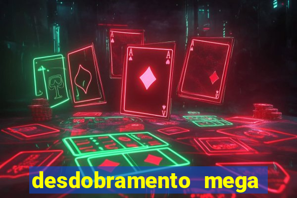 desdobramento mega sena 28 dezenas