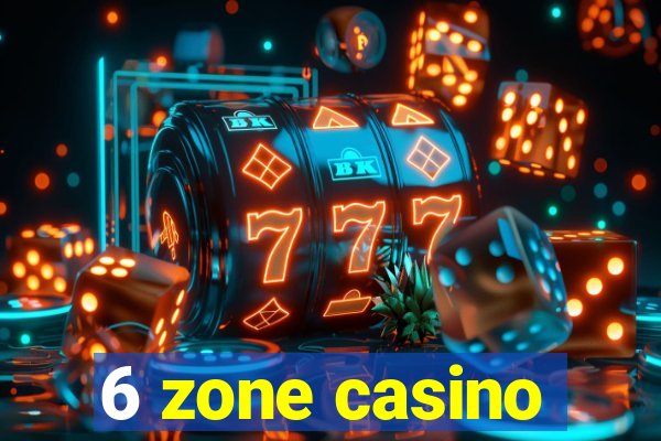 6 zone casino