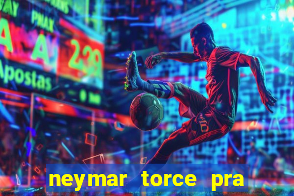 neymar torce pra que time