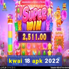 kwai 18 apk 2022